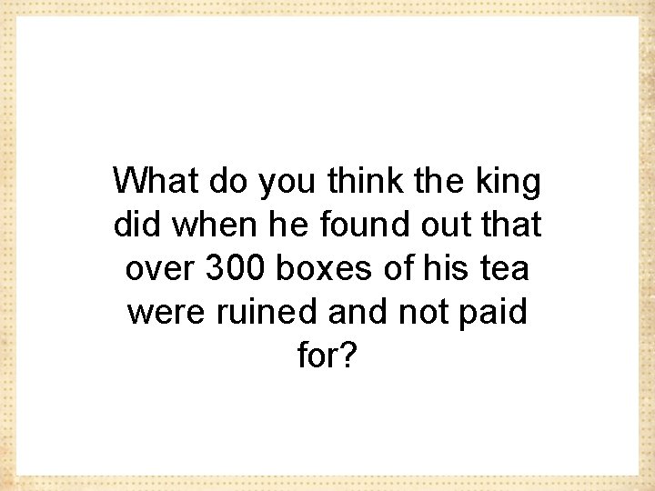 What do you think the king did when he found out that over 300