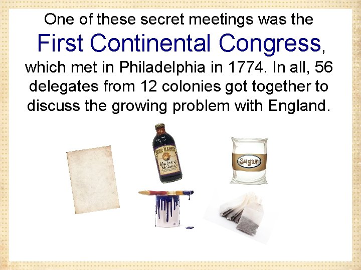 One of these secret meetings was the First Continental Congress, which met in Philadelphia