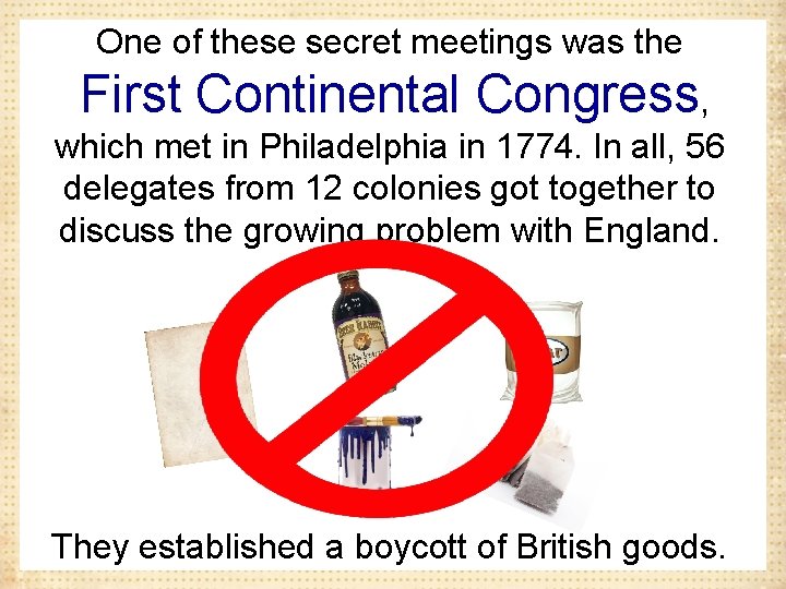 One of these secret meetings was the First Continental Congress, which met in Philadelphia