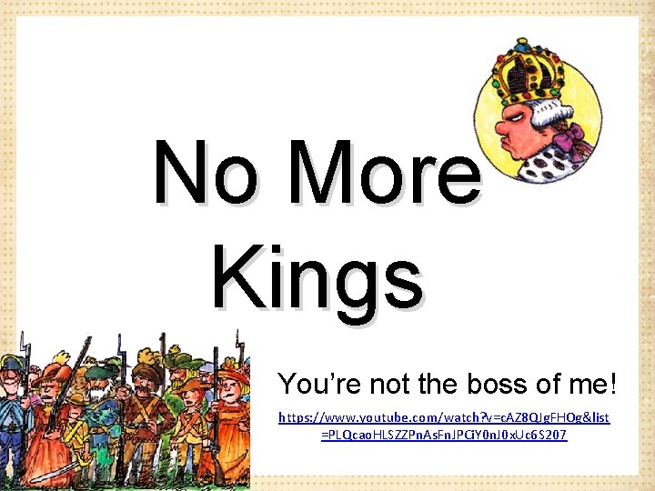 No More Kings You’re not the boss of me! https: //www. youtube. com/watch? v=c.
