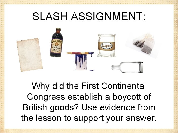 SLASH ASSIGNMENT: Why did the First Continental Congress establish a boycott of British goods?