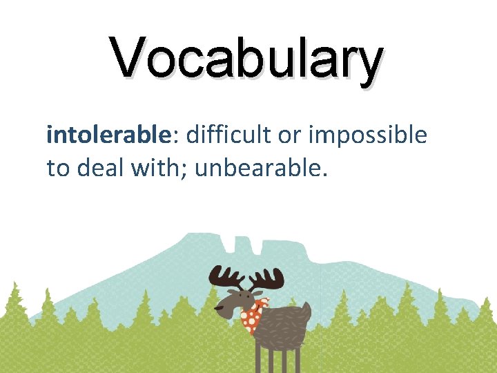 Vocabulary intolerable: difficult or impossible to deal with; unbearable. 