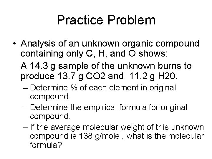 Practice Problem • Analysis of an unknown organic compound containing only C, H, and