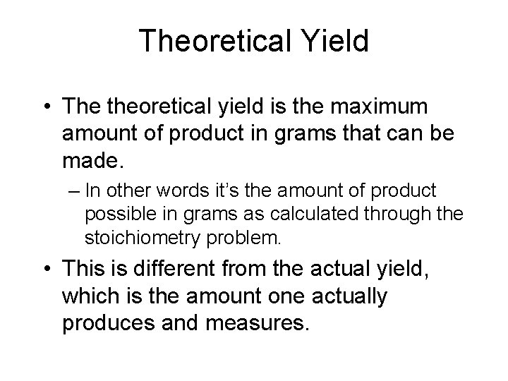 Theoretical Yield • The theoretical yield is the maximum amount of product in grams