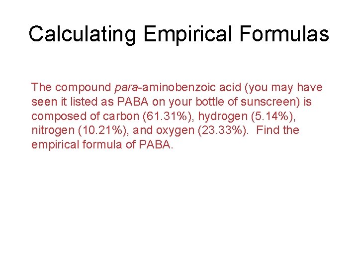 Calculating Empirical Formulas The compound para-aminobenzoic acid (you may have seen it listed as