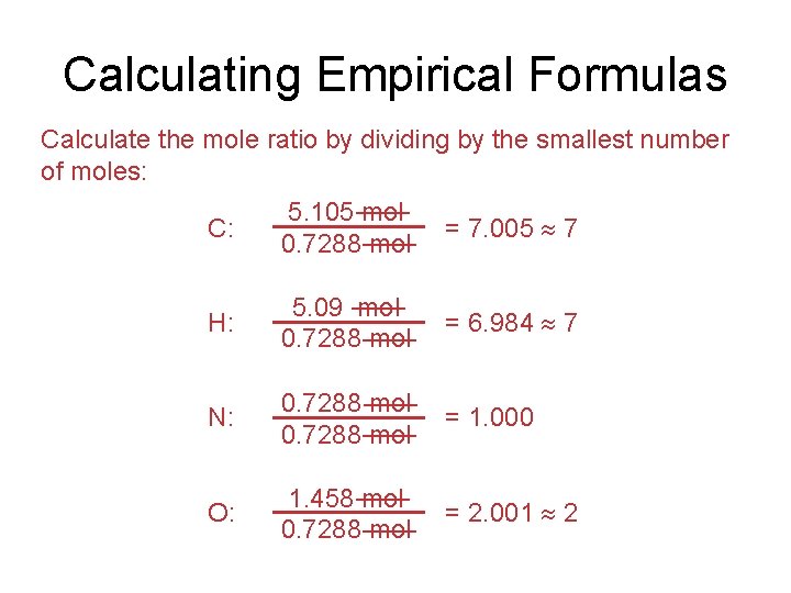 Calculating Empirical Formulas Calculate the mole ratio by dividing by the smallest number of