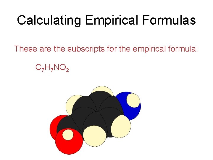 Calculating Empirical Formulas These are the subscripts for the empirical formula: C 7 H