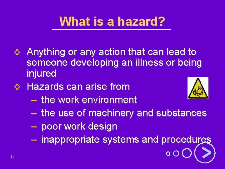 What is a hazard? ◊ Anything or any action that can lead to someone