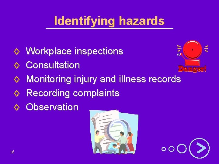 Identifying hazards ◊ ◊ ◊ 16 Workplace inspections Consultation Monitoring injury and illness records