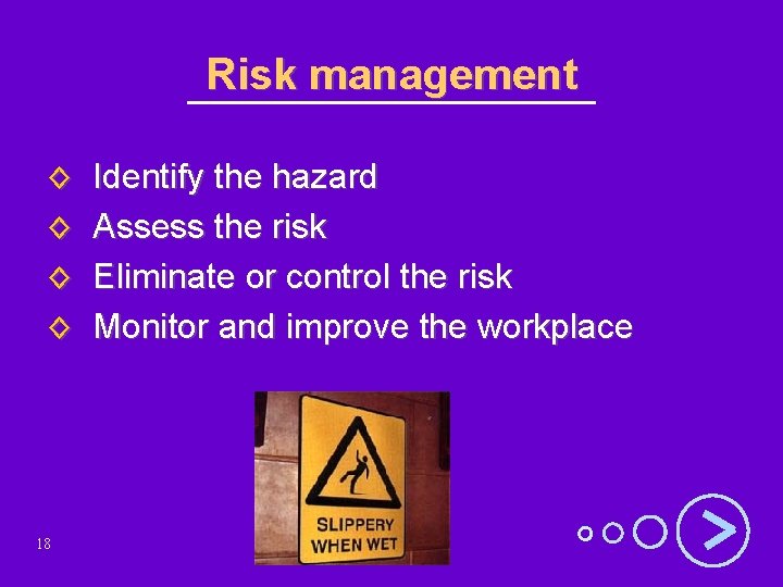 Risk management ◊ ◊ 18 Identify the hazard Assess the risk Eliminate or control