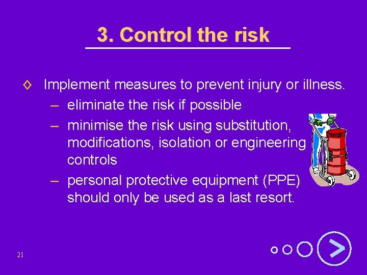 3. Control the risk ◊ Implement measures to prevent injury or illness. – eliminate