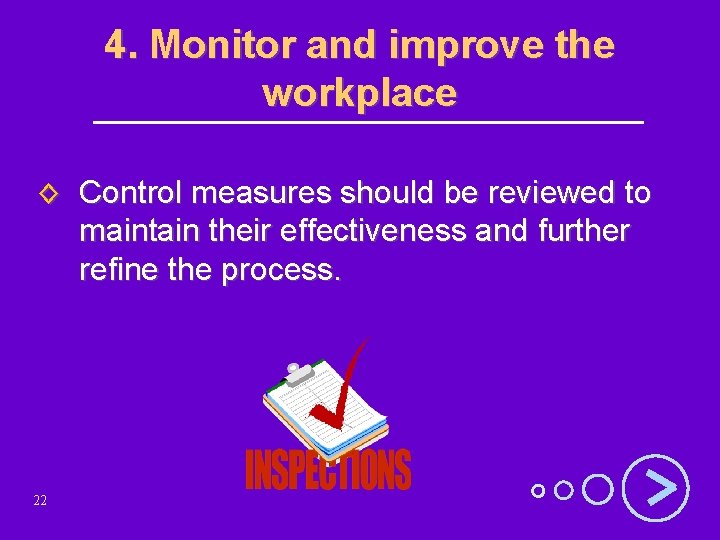 4. Monitor and improve the workplace ◊ Control measures should be reviewed to maintain