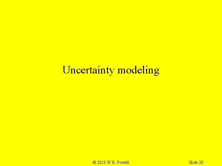 Uncertainty modeling © 2018 W. B. Powell Slide 20 