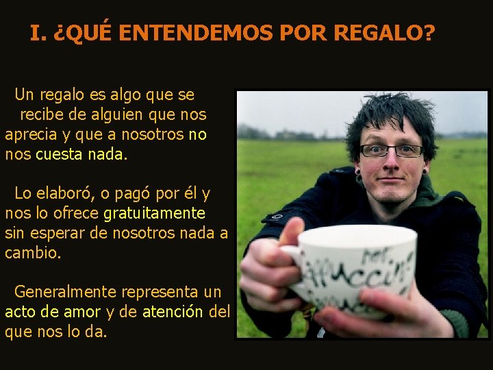 I. ¿QUÉ ENTENDEMOS POR REGALO? Un regalo es algo que se recibe de alguien