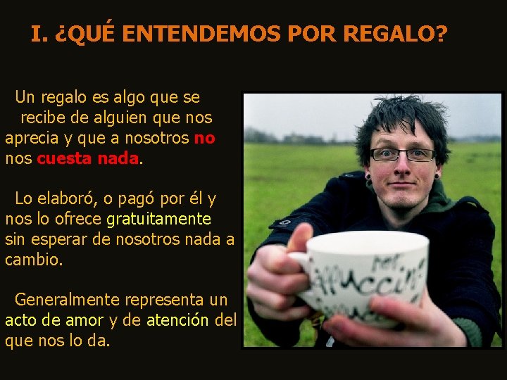 I. ¿QUÉ ENTENDEMOS POR REGALO? Un regalo es algo que se recibe de alguien
