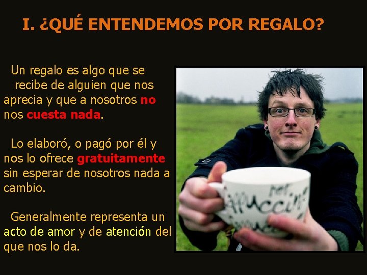 I. ¿QUÉ ENTENDEMOS POR REGALO? Un regalo es algo que se recibe de alguien