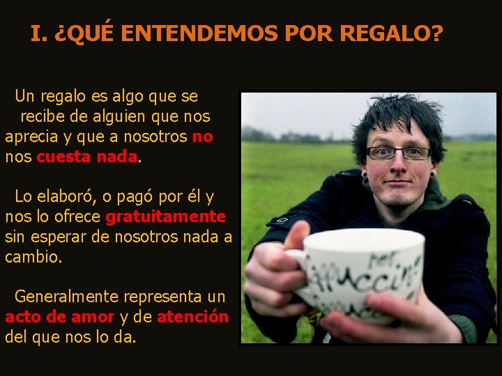 I. ¿QUÉ ENTENDEMOS POR REGALO? Un regalo es algo que se recibe de alguien