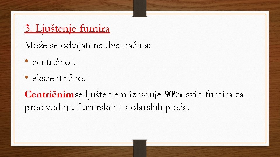 3. Ljuštenje furnira Može se odvijati na dva načina: • centrično i • ekscentrično.