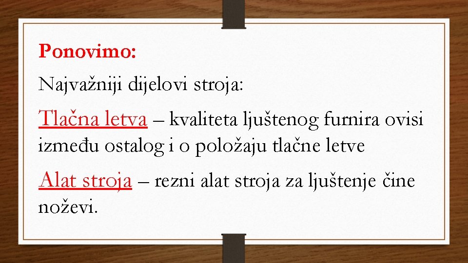 Ponovimo: Najvažniji dijelovi stroja: Tlačna letva – kvaliteta ljuštenog furnira ovisi između ostalog i