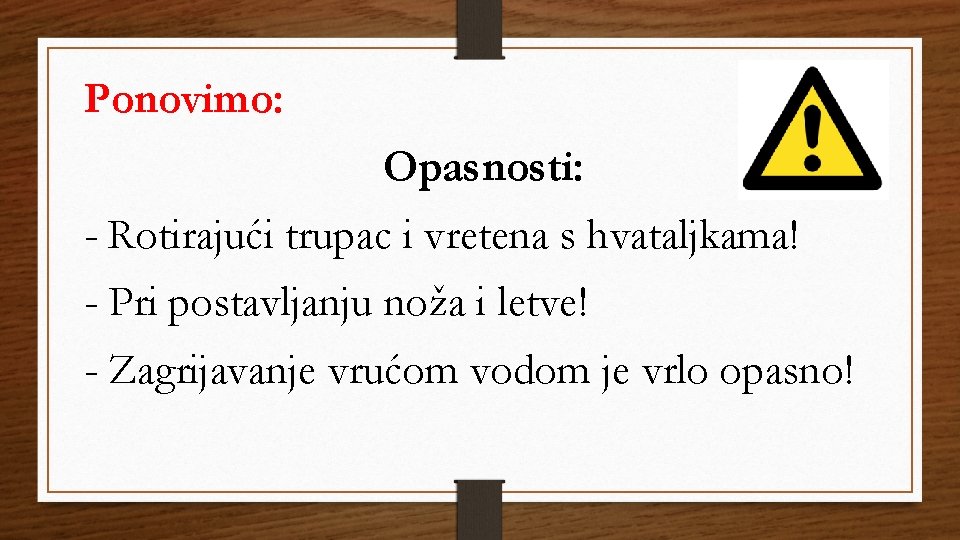 Ponovimo: Opasnosti: - Rotirajući trupac i vretena s hvataljkama! - Pri postavljanju noža i