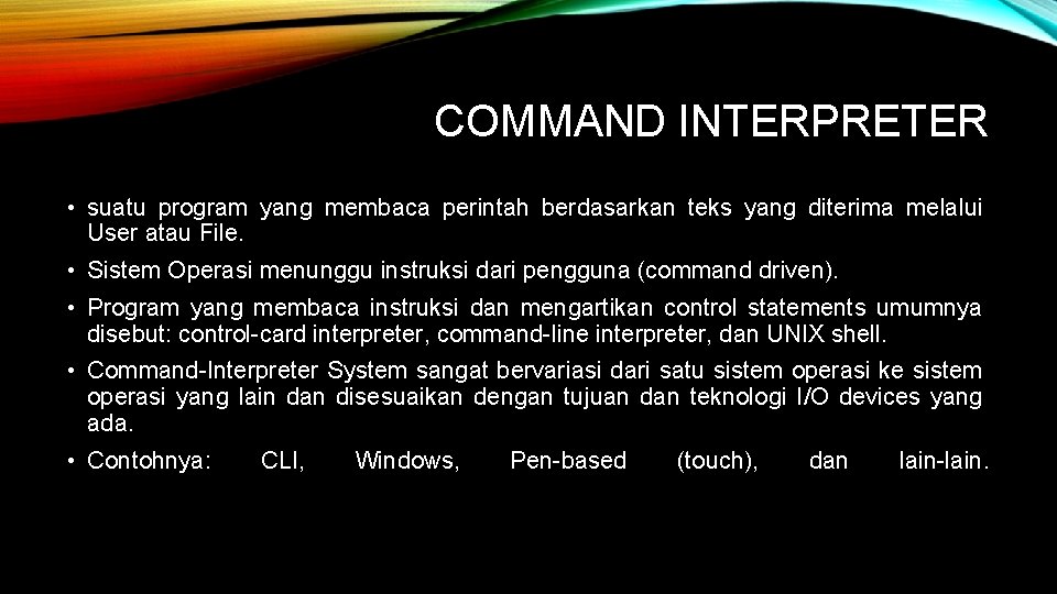 COMMAND INTERPRETER • suatu program yang membaca perintah berdasarkan teks yang diterima melalui User