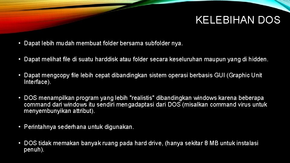 KELEBIHAN DOS • Dapat lebih mudah membuat folder bersama subfolder nya. • Dapat melihat