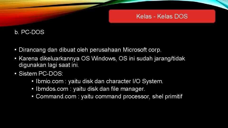 Kelas - Kelas DOS b. PC-DOS • Dirancang dan dibuat oleh perusahaan Microsoft corp.