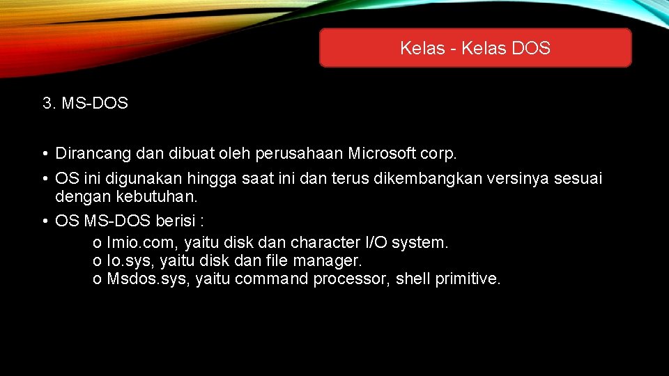 Kelas - Kelas DOS 3. MS-DOS • Dirancang dan dibuat oleh perusahaan Microsoft corp.