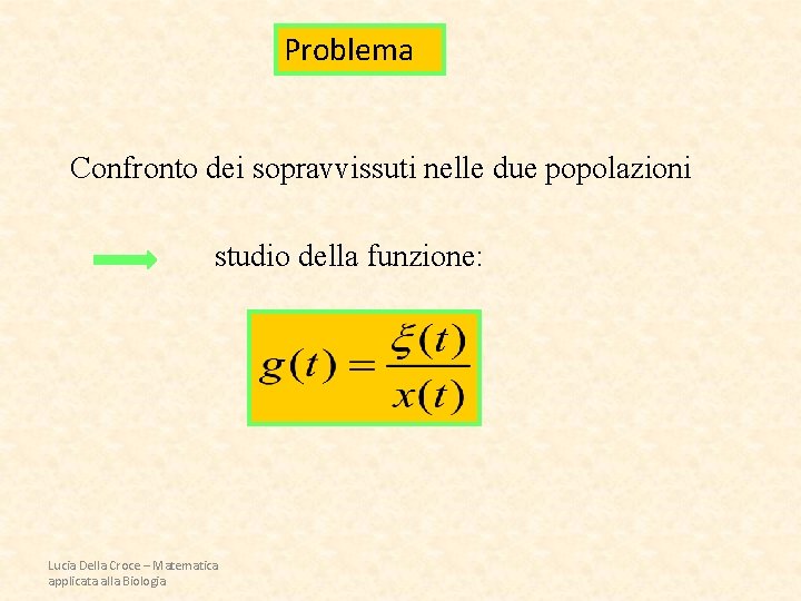 Problema Confronto dei sopravvissuti nelle due popolazioni studio della funzione: Lucia Della Croce –