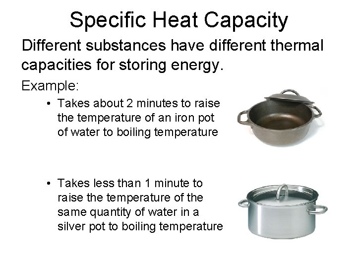 Specific Heat Capacity Different substances have different thermal capacities for storing energy. Example: •