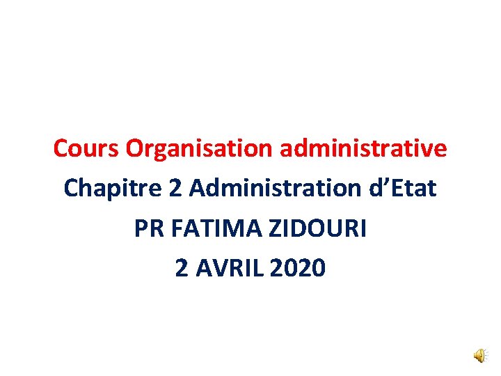 Cours Organisation administrative Chapitre 2 Administration d’Etat PR FATIMA ZIDOURI 2 AVRIL 2020 