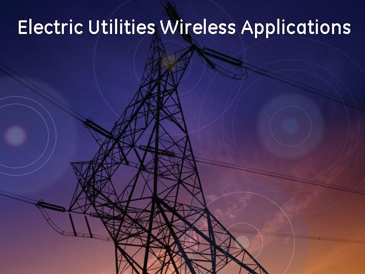Electric Utilities Wireless Applications Electric Utilities Wireless Applications