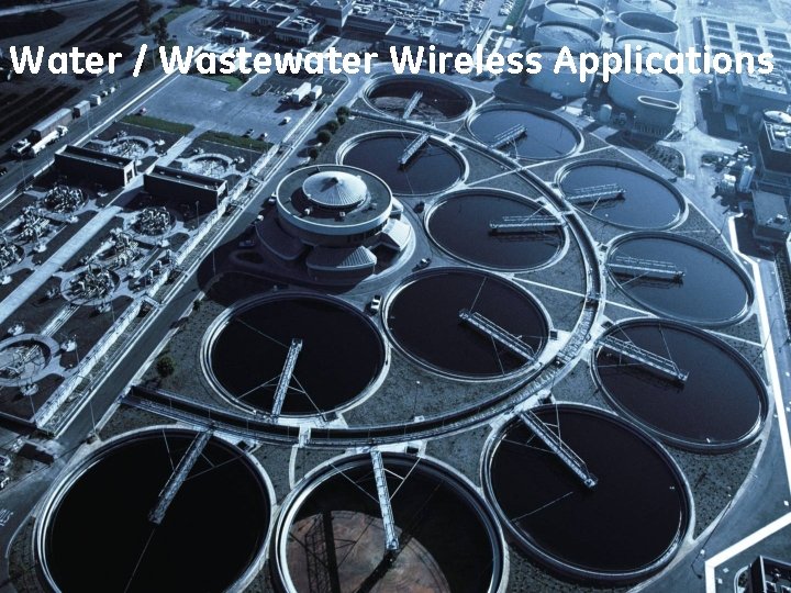 Water / Wastewater Wireless Applications Water / Wastewater Wireless Applications