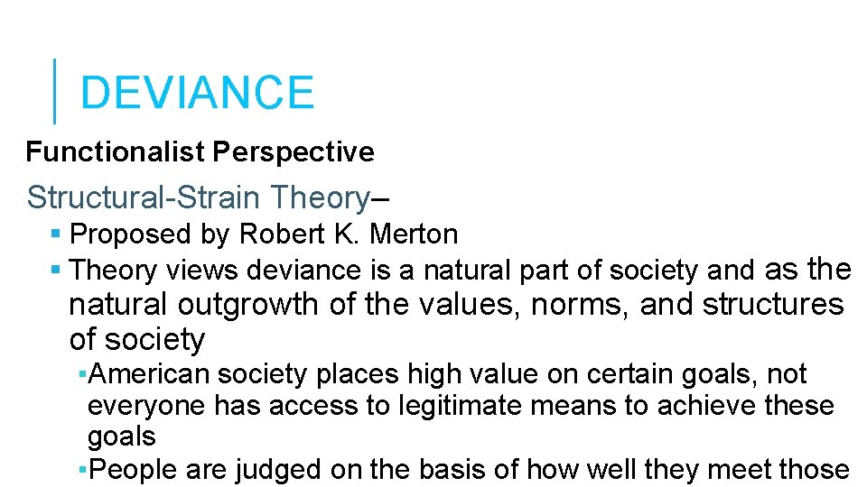 DEVIANCE Functionalist Perspective Structural-Strain Theory– Proposed by Robert K. Merton Theory views deviance is