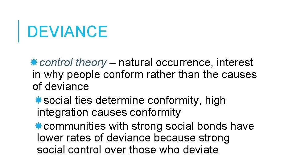 DEVIANCE control theory – natural occurrence, interest in why people conform rather than the