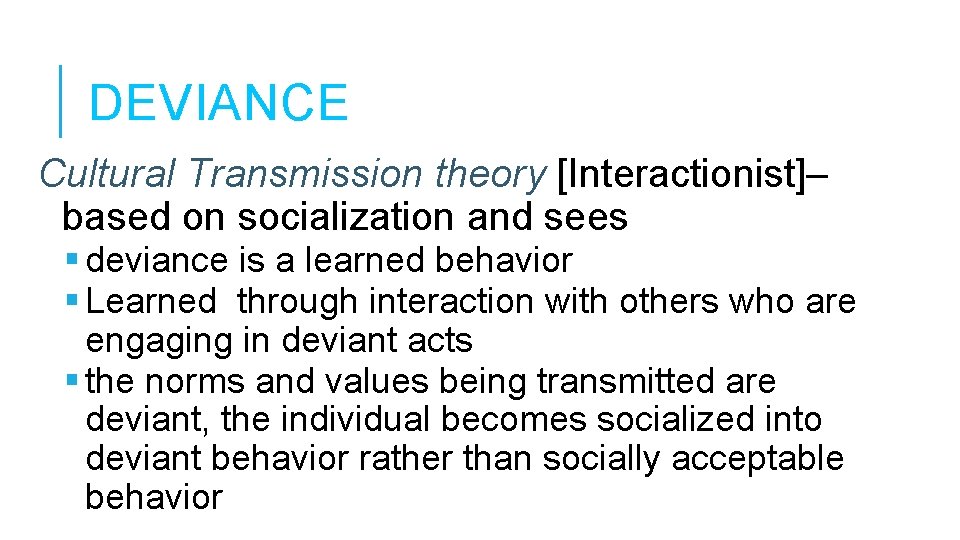 DEVIANCE Cultural Transmission theory [Interactionist]– based on socialization and sees deviance is a learned