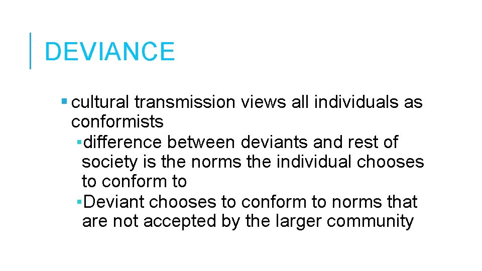 DEVIANCE cultural transmission views all individuals as conformists ▪difference between deviants and rest of DEVIANCE cultural transmission views all individuals as conformists ▪difference between deviants and rest of