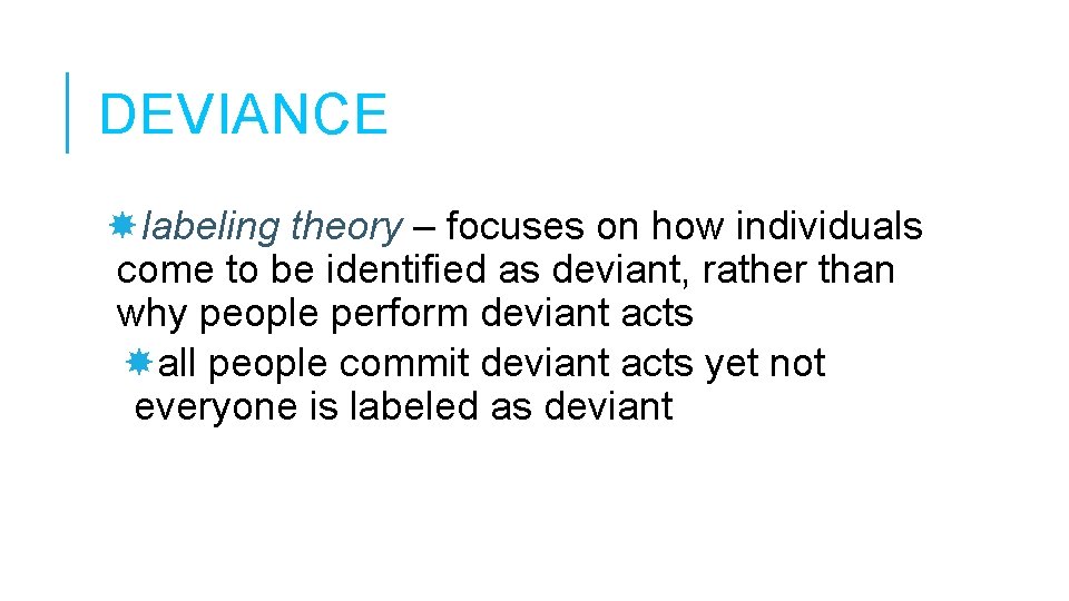 DEVIANCE labeling theory – focuses on how individuals come to be identified as deviant, DEVIANCE labeling theory – focuses on how individuals come to be identified as deviant,