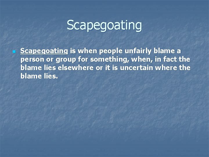 Scapegoating n Scapegoating is when people unfairly blame a person or group for something,