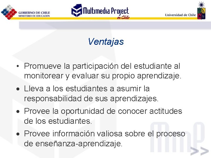 Ventajas • Promueve la participación del estudiante al monitorear y evaluar su propio aprendizaje.