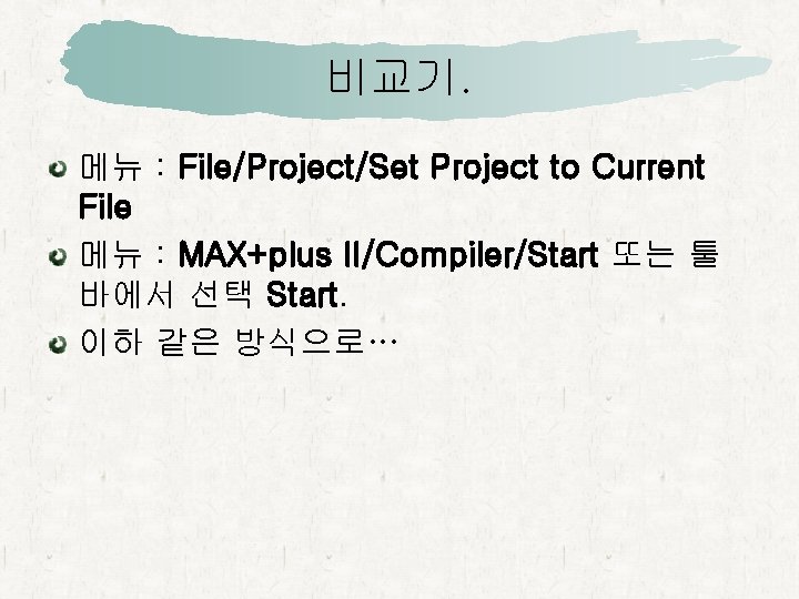 비교기. 메뉴 : File/Project/Set Project to Current File 메뉴 : MAX+plus II/Compiler/Start 또는 툴