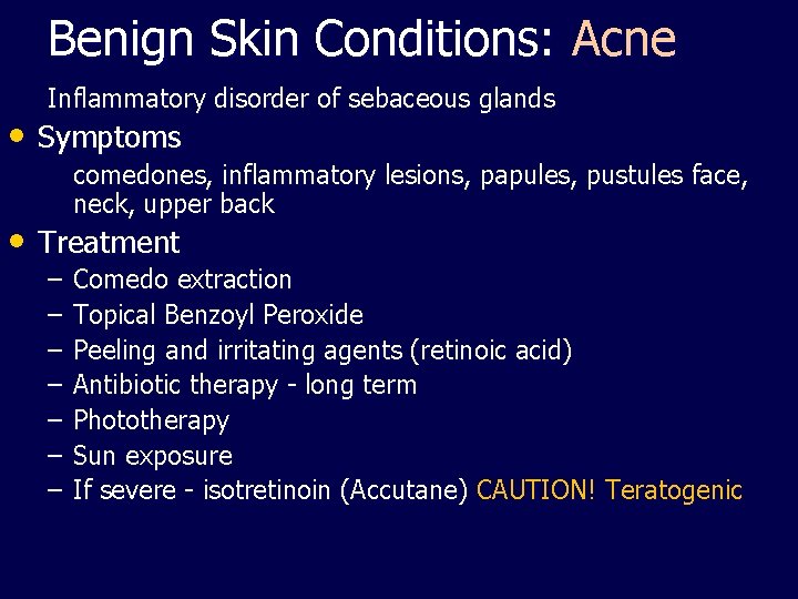 Benign Skin Conditions: Acne Inflammatory disorder of sebaceous glands • Symptoms comedones, inflammatory lesions,