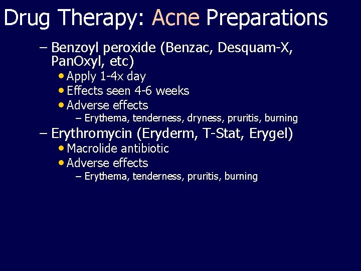 Drug Therapy: Acne Preparations – Benzoyl peroxide (Benzac, Desquam-X, Pan. Oxyl, etc) • Apply