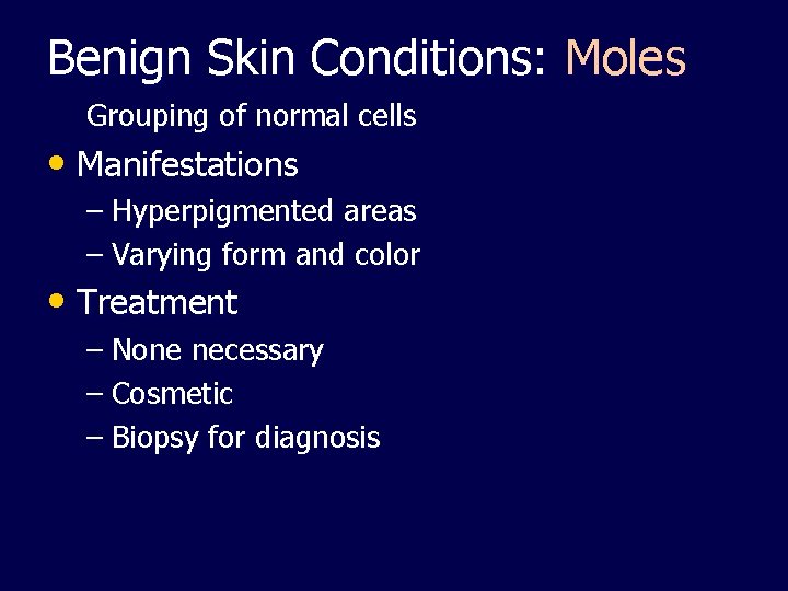 Benign Skin Conditions: Moles Grouping of normal cells • Manifestations – Hyperpigmented areas –