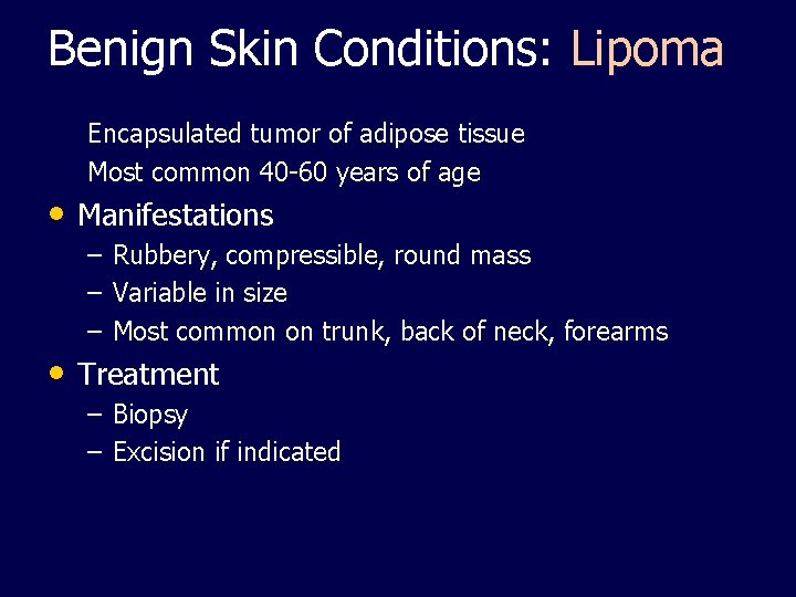 Benign Skin Conditions: Lipoma Encapsulated tumor of adipose tissue Most common 40 -60 years