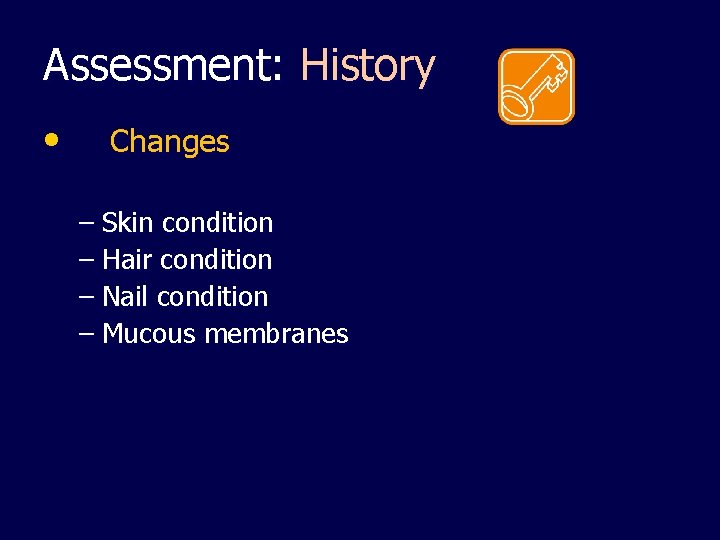 Assessment: History • Changes – Skin condition – Hair condition – Nail condition –