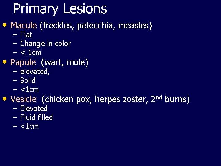 Primary Lesions • Macule (freckles, petecchia, measles) – Flat – Change in color –