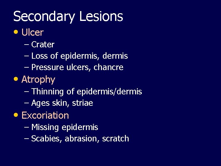 Secondary Lesions • Ulcer – Crater – Loss of epidermis, dermis – Pressure ulcers,