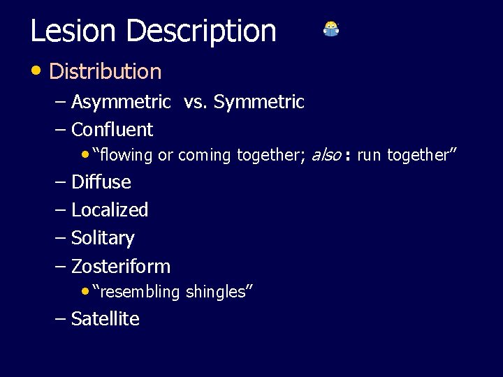 Lesion Description • Distribution – Asymmetric vs. Symmetric – Confluent • “flowing or coming