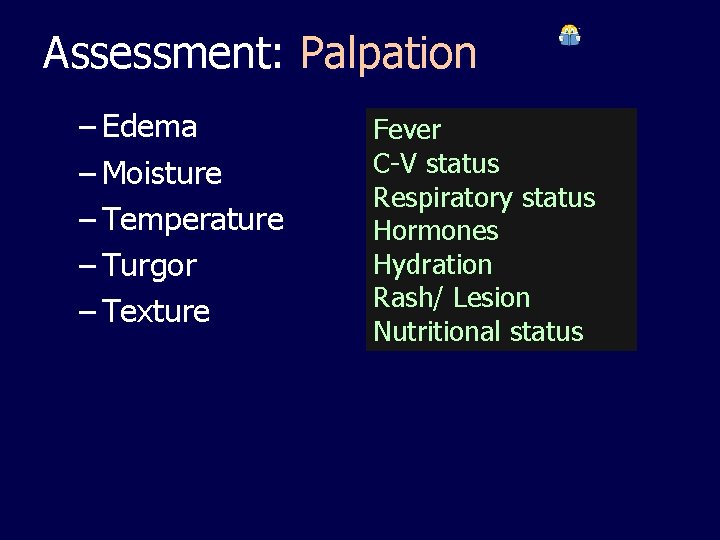 Assessment: Palpation – Edema – Moisture – Temperature – Turgor – Texture Fever C-V